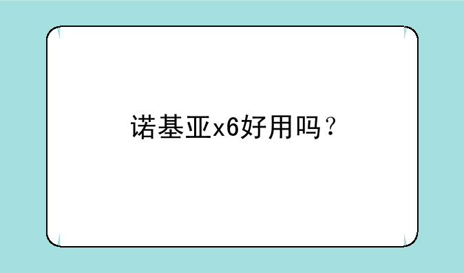 诺基亚x6好用吗？