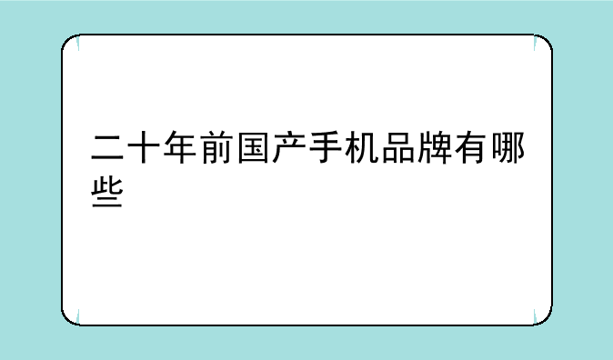 二十年前国产手机品牌有哪些