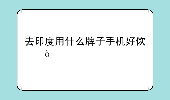 去印度用什么牌子手机好使？