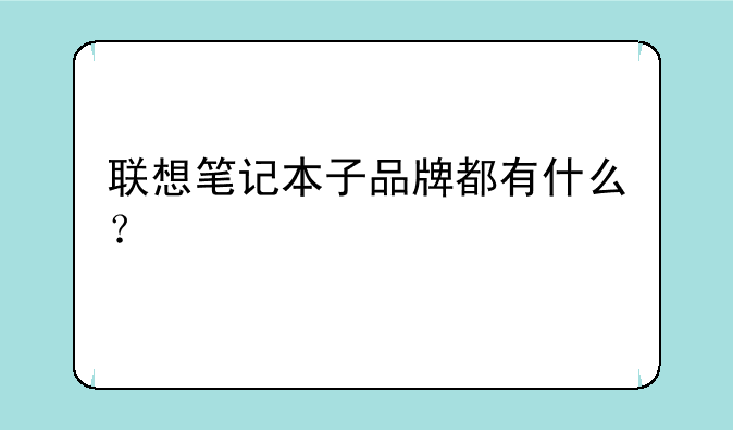 联想笔记本子品牌都有什么？