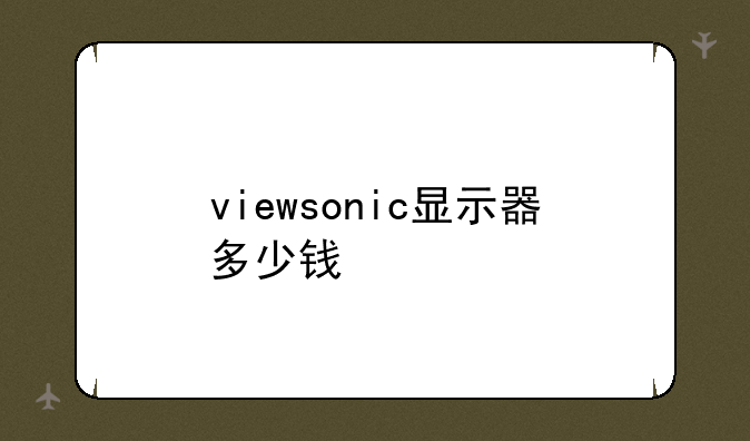viewsonic显示器多少钱