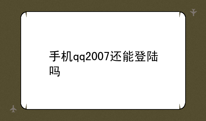 手机qq2007还能登陆吗