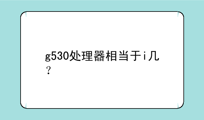 g530处理器相当于i几？