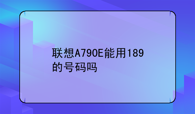 联想A790E能用189的号码吗
