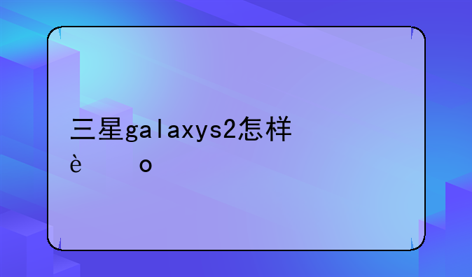 三星galaxys2怎样进入usb调试