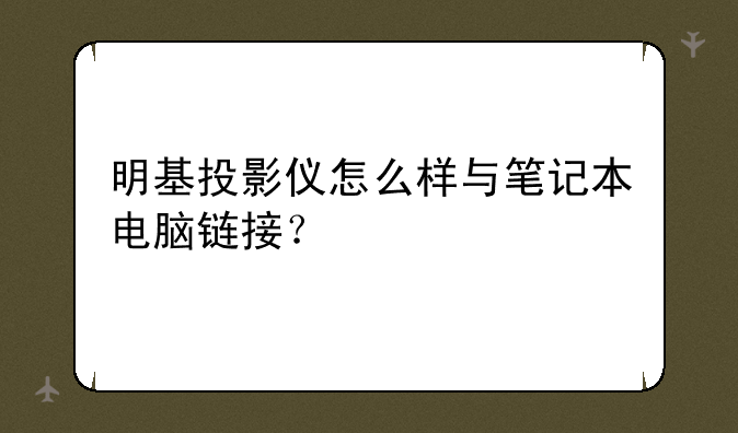 明基投影仪怎么样与笔记本电脑链接？