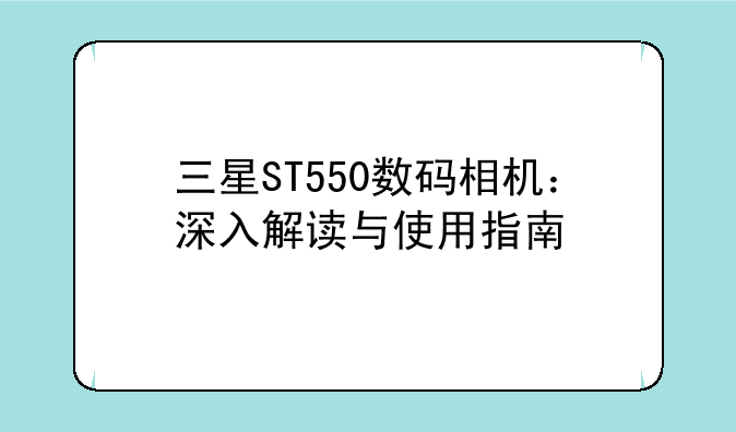 三星ST550数码相机：深入解读与使用指南