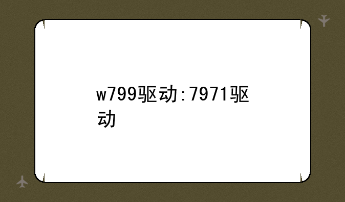 w799驱动:7971驱动