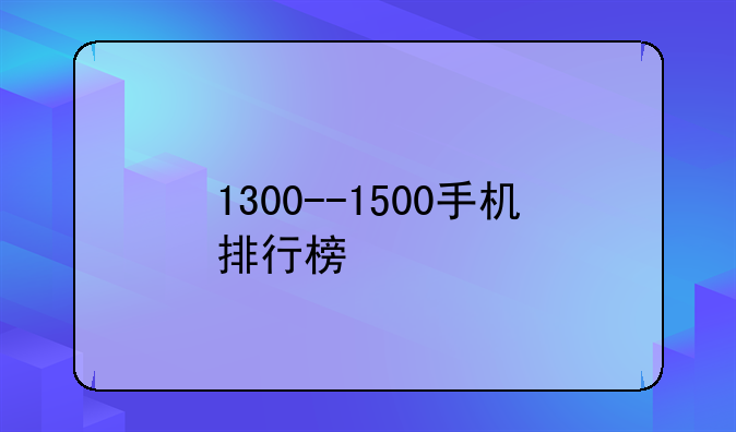 1300--1500手机排行榜