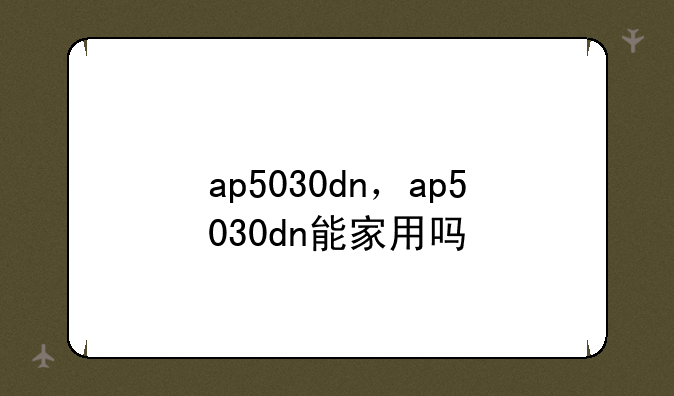 ap5030dn，ap5030dn能家用吗