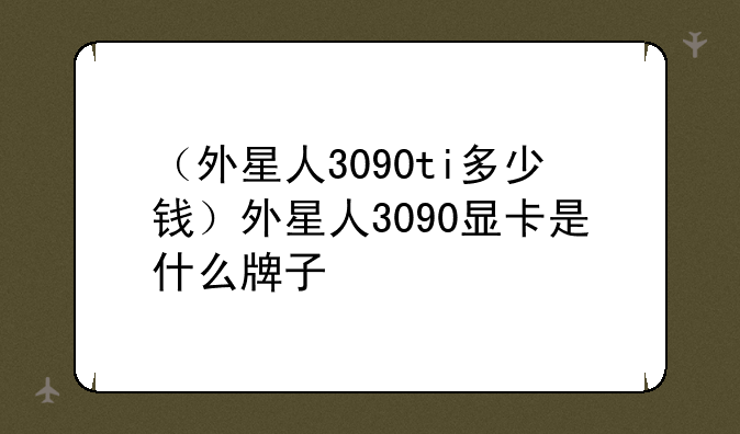 （外星人3090ti多少钱）外星人3090显卡是什么牌子