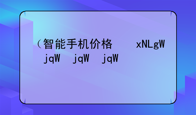 （智能手机价格）华伪智能手机价格