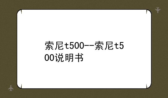 索尼t500--索尼t500说明书