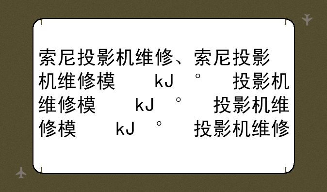 索尼投影机维修、索尼投影机维修模式0和1的区别