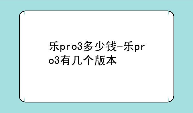 乐pro3多少钱-乐pro3有几个版本