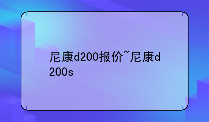 尼康d200报价~尼康d200s