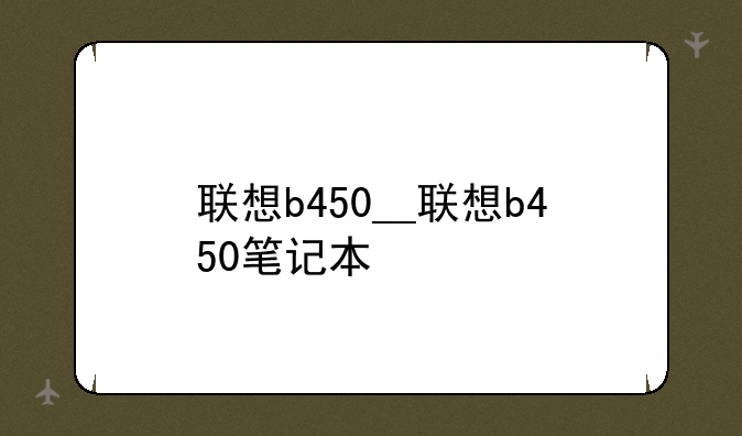 联想b450__联想b450笔记本