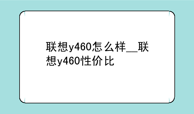 联想y460怎么样__联想y460性价比