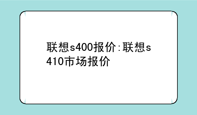 联想s400报价:联想s410市场报价