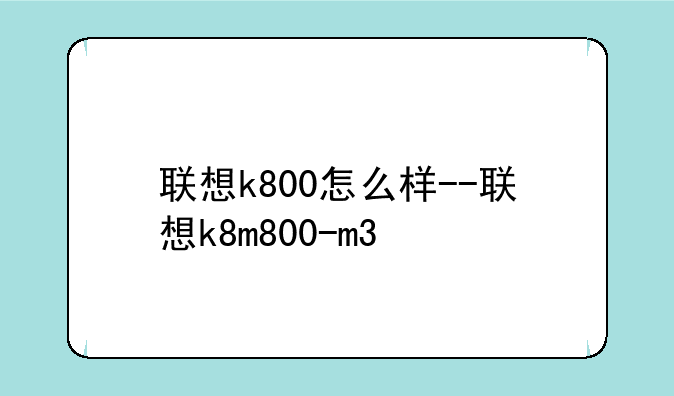联想k800怎么样--联想k8m800-m3