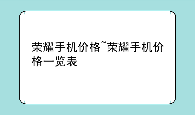 荣耀手机价格~荣耀手机价格一览表