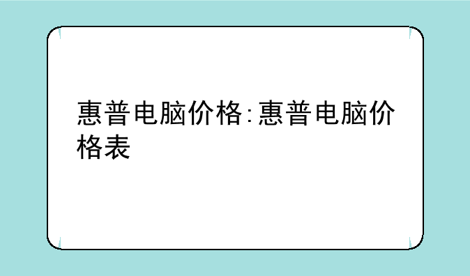惠普电脑价格:惠普电脑价格表
