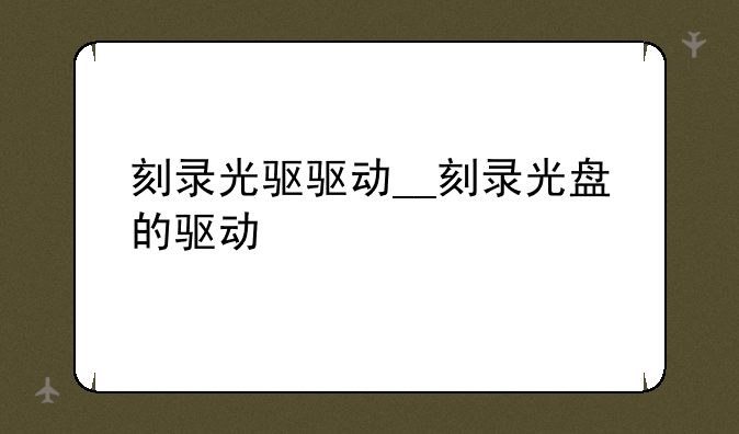 刻录光驱驱动__刻录光盘的驱动