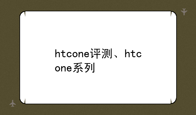 htcone评测、htcone系列