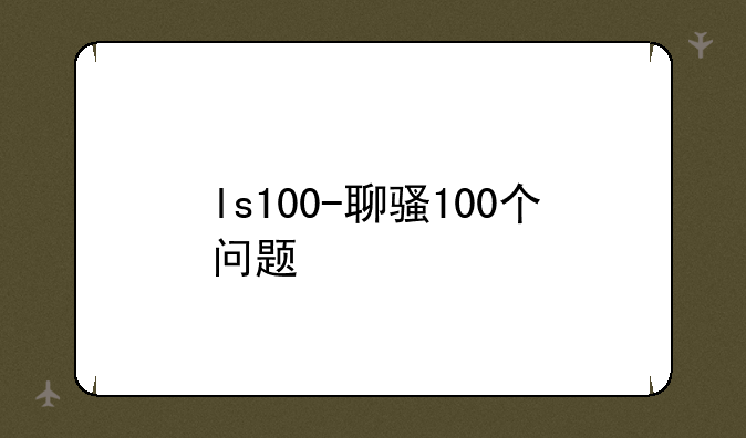 ls100-聊骚100个问题