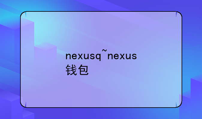 nexusq~nexus钱包