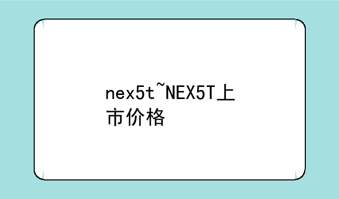 nex5t~NEX5T上市价格