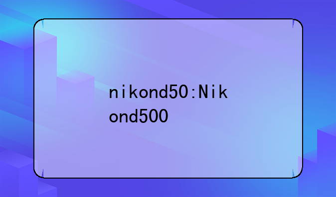 nikond50:Nikond500
